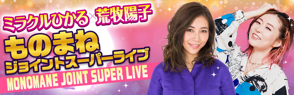 ミラクルひかる×荒牧陽子 ものまねジョイントスーパーライブ